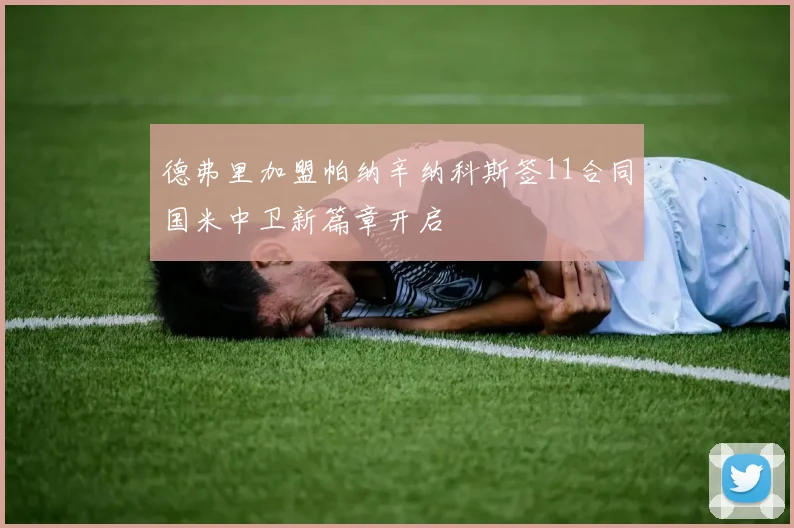 德弗里加盟帕纳辛纳科斯签11合同国米中卫新篇章开启