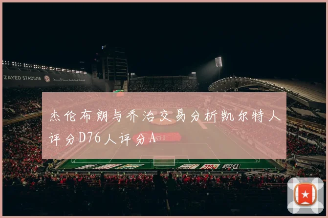 杰伦布朗与乔治交易分析凯尔特人评分D76人评分A